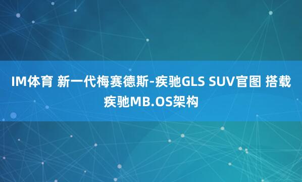 IM体育 新一代梅赛德斯-疾驰GLS SUV官图 搭载疾驰MB.OS架构