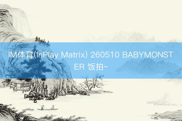 IM体育(InPlay Matrix) 260510 BABYMONSTER 饭拍~