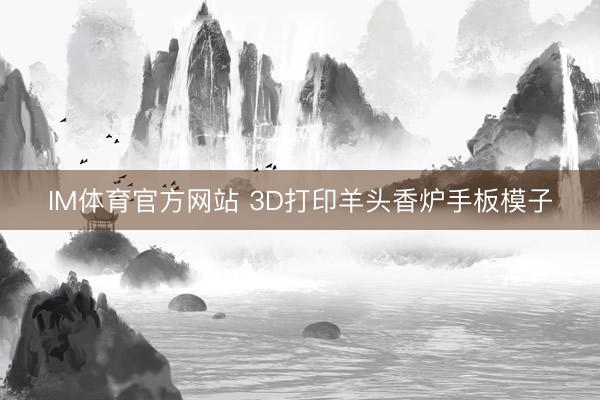 IM体育官方网站 3D打印羊头香炉手板模子