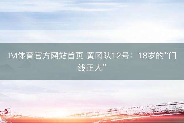 IM体育官方网站首页 黄冈队12号：18岁的“门线正人”