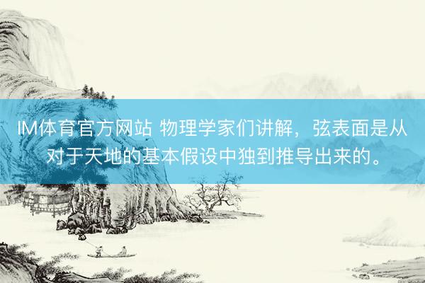 IM体育官方网站 物理学家们讲解，弦表面是从对于天地的基本假设中独到推导出来的。