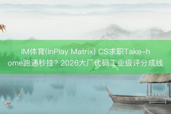 IM体育(InPlay Matrix) CS求职Take-home跑通秒挂? 2026大厂代码工业级评分成线