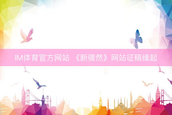 IM体育官方网站 《新骤然》网站征稿缘起