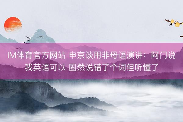 IM体育官方网站 申京谈用非母语演讲：阿门说我英语可以 固然说错了个词但听懂了