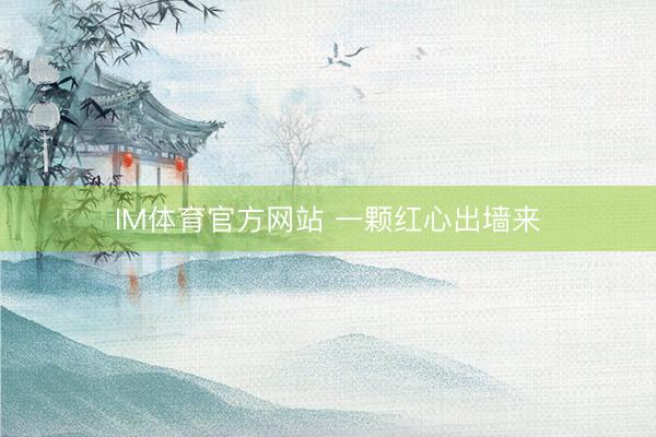IM体育官方网站 一颗红心出墙来