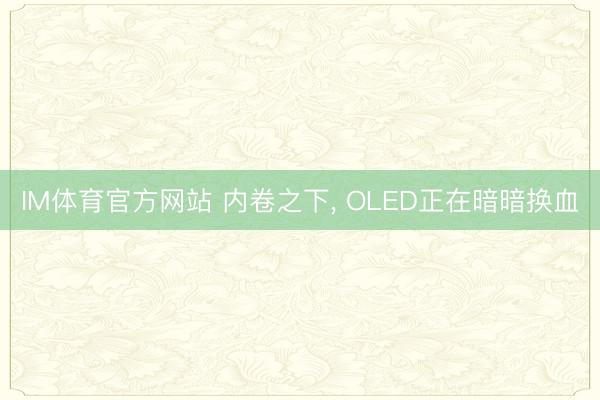 IM体育官方网站 内卷之下， OLED正在暗暗换血