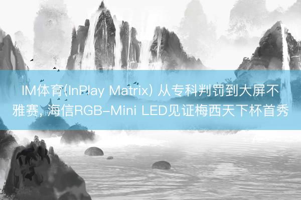 IM体育(InPlay Matrix) 从专科判罚到大屏不雅赛， 海信RGB-Mini LED见证梅西天下杯首秀